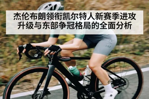 杰伦布朗领衔凯尔特人新赛季进攻升级与东部争冠格局的全面分析